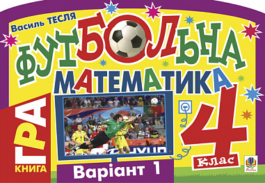Футбольна математика. Книга-гра. 4 клас. Варіант 1.