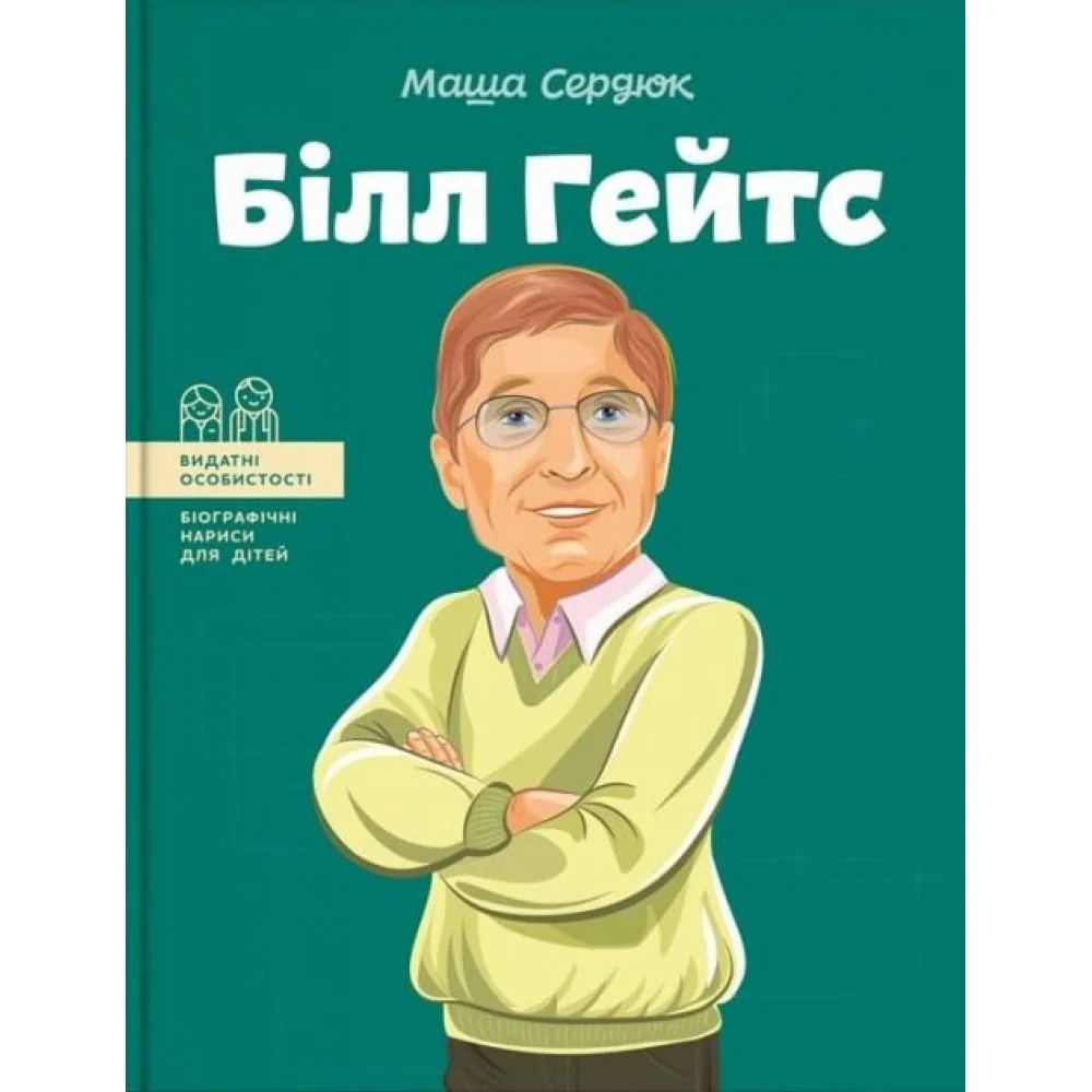 Видатні особистості. Біографічні нариси для дітей. Білл Гейтс   Сердюк М.