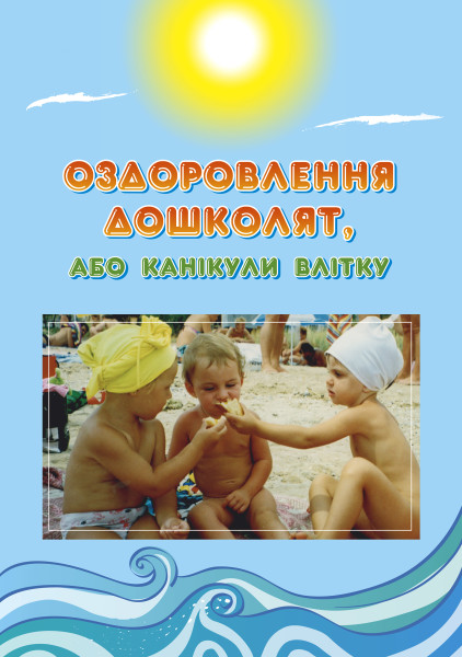Оздоровлення дошколят, або Канікули влітку  Дубогай О.Д., Маковецька Н.В., Погрібняк Н.В.