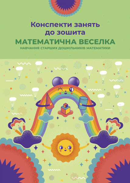 Конспекти занять до зошита  Математична веселка (навчання старших дошкільників математики)  Дорошенко З.П.