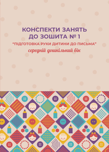 Конспекти занять до зошита № 1  Підготовка руки дитини до письма (середній дошкільний вік)