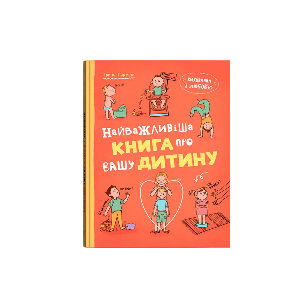 Виховання з любов’ю. Найважливіша книга про вашу дитину  Ірина Гармаш