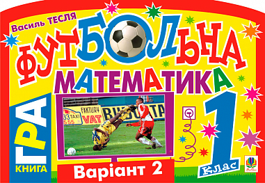 Футбольна математика. Книга-гра. 1 клас. Варіант 2  Тесля В.В.