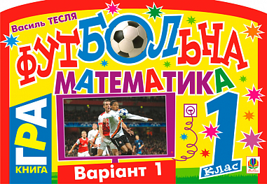 Футбольна математика. Книга-гра. 1 клас. Варіант 1  Тесля В.В.
