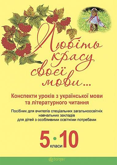 Любіть красу своєї мови... Конспекти уроків з укр.мови та літ.читання : 5-10кл. :посібник для вчителів спец.ЗНЗ для дітей з особлив.освітн.потребами