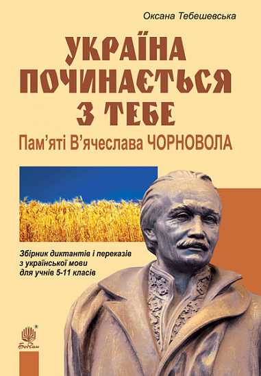 Україна починається з тебе. Пам’яті В’ячеслава Чорновола. Збірник диктантів і переказів з української мови для учнів 5-11 кл.