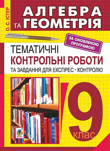 Алгебра і геометрія. 9 кл.Тематичні контрольні роботи і завдання для експрес-контролю : навчальний посібник. Видання шосте, перероблене