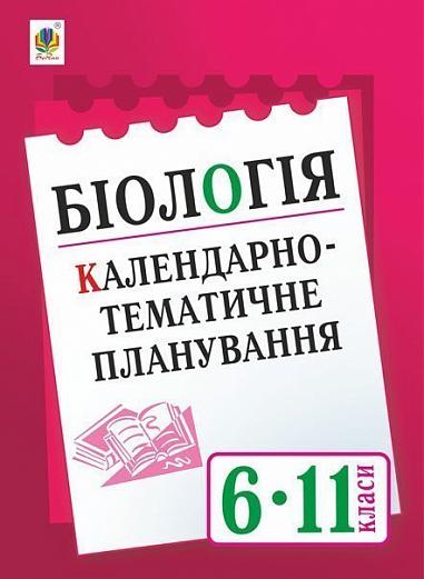 Біологія : Календарно-тематичне планування. 6-11 клас