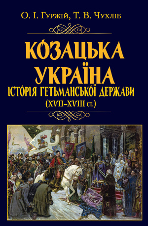 Козацька Україна. Історія Гетьм Держав (XVII-XVIIIст)  Гуржій Олександр, Чухліб Тарас