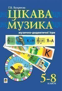 Цікава музика. Музично-дидактичні ігри. 5-8 класи.Навчальний посібник для учнів основної школи.