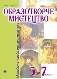 Образотворче мистецтво.5-7класи.Методичні поради вчителя-практика.  Росіцький Р.П.
