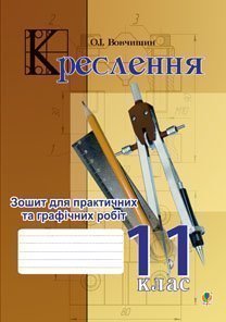 Креслення. Зошит для практичних та графічних робіт. 11 клас. Для класів інформаційно-технологічного профілю  Вовчишин О.І.