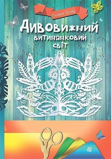 Дивовижний витинанковий світ  Дудар Г.М.