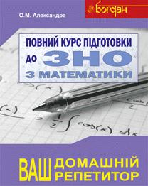 Повний курс підготовки до ЗНО з математики. КОМПЛЕКТ. Збірник+тести+розв’язки.  Александра О.М.