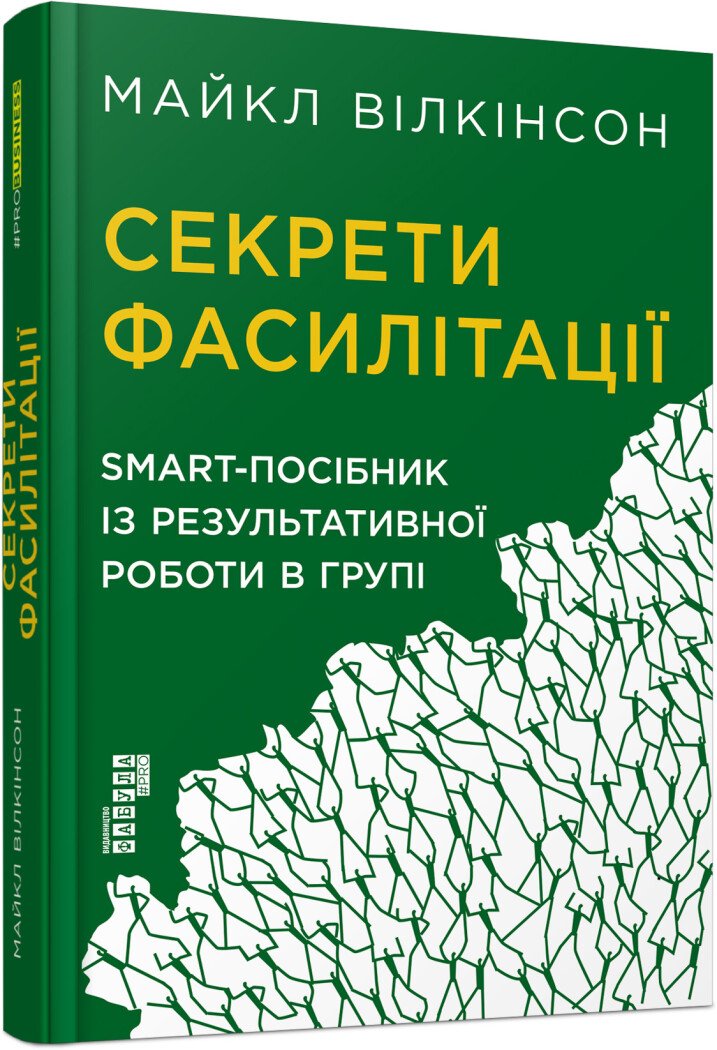 PRObusiness : Секрети фасилітації. SMART-посібник із результативної роботи в групі.  Майкл Вілкінсон
