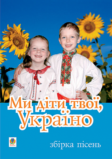 Ми діти твої, Україно.Збірка пісень для дітей дошкільного і молодшого шкільного віку  .Дем"янчук В.П. та ін.