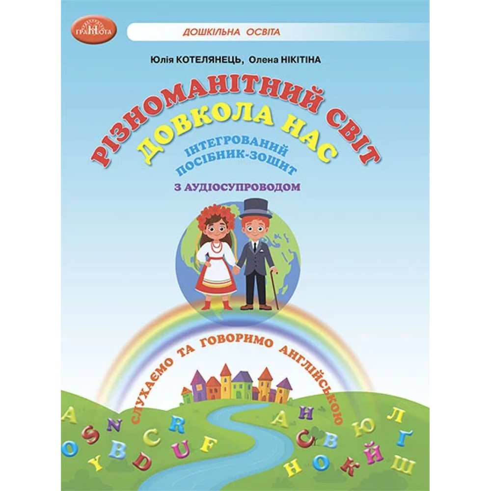 РІЗНОМАНІТНИЙ СВІТ ДОВКОЛА НАС. Інтегрований посібник-зошит для дітей старшого дошкільного віку (5–6 років)  Котелянець Ю., Нікітіна О.