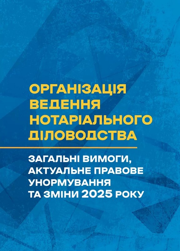 Організація ведення нотаріального діловодства: загальні вимоги, актуальне правове унормування та зміни 2025 року. Практичний посібник  Іванова Г.В.