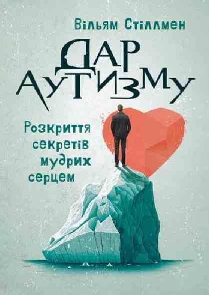 Дар аутизму. Розкриття секретів мудрих серцем. Стіллмен Вільям