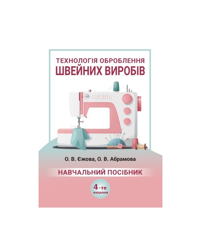 Технологія оброблення швейних виробів: 4-тє видання. Єжова О.В., Абрамова О.В.