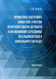 Професійна підготовка майбутніх учителів початкової школи до роботи в інклюзивному середовищі  ЗНЗ.  Шевців З.М.