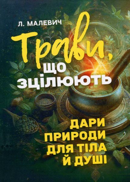 Трави, що зцілюють: дари природи для тіла й душі. Лілія Малевич