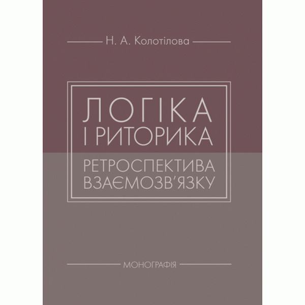 Логіка і риторика: ретроспектива взаємозв'язку: монографія. Колотілова Н.А.