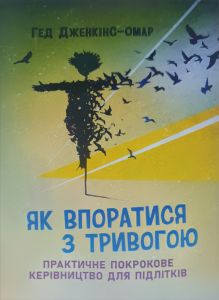 Як впоратися з тривогою. Практичне покрокове керівництво для підлітків. Гед Дженкінс-Омар