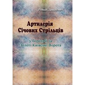 Артилерія Січових Стрільців у боротьбі за Золоті Київські Ворота. Дашкевич Роман