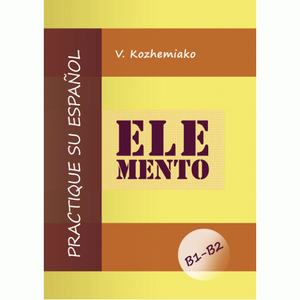 ELEMENTO. Практикуйте іспанську мову. Рівні В1-В2. Видання друге. Кожемяко В. М.