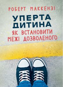 Уперта дитина: як встановити межі дозволеного. Роберт Маккензі