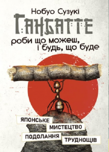 Ганбатте: роби що можеш, і будь, що буде. Японське мистецтво подоланнятруднощів.  Нобуо Сузукі