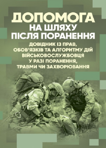 Допомога на шляху після поранення. Довідник із прав, обов’язків та алгоритмудій військовослужбовця