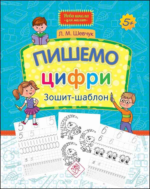 Нова школа для малят. Пишемо цифри. Зошит-шаблон (5+) Шевчук Л.М.