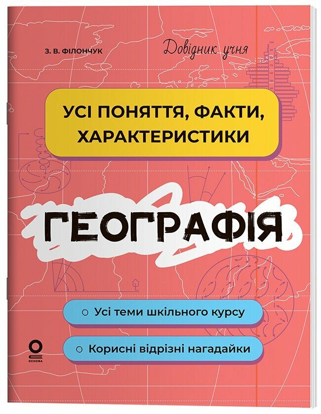 Довідник учня. Географія. Усі поняття, факти, характеристики.  Філончук З.В.