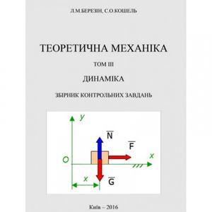 Теоретична механіка. В 3-х томах.Т.3. Динаміка. Збірник контрольних завдань. Березін Л. М.