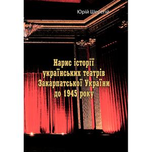 Нарис історії українських театрів Закарпатської України до 1945 року.  Юрій Шерегій