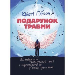 Подарунок травми: Як пережити травмувальні події і перетворити їх у точку зростання