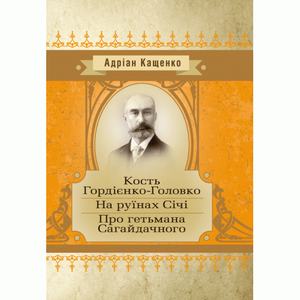 Кость Гордієнко-Головко. На руїнах Січі. Про гетьмана Сагайдачного. Андріан Кащенко