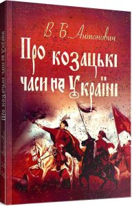 Про козацькі часи на Україні. Антонович В. Б.