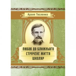 Любов до ближнього. Страчене життя. Школяр. Архип Тесленко
