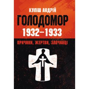 Голодомор 1932-1933 рр. Причини, жертви, злочинці. Куліш Андрій