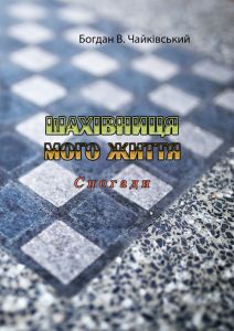 Шахівниця мого життя. Спогади. Богдан В. Чайківський