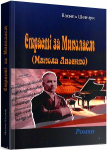 Страсті за Миколаєм (Микола Лисенко). Роман. Василь Шевчук