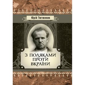 З поляками проти Вкраїни. Тютюнник Ю.