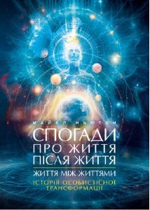 Спогади про життя після життя. Життя між життями. Історія особистісної трансформації.   Майкл Ньютон