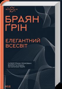 Елегантний Всесвіт: суперструни, приховані виміри та пошук остаточної теорії.  Ґрін Браян