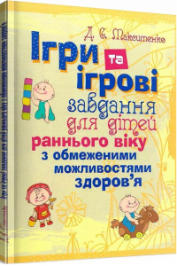 Ігри та ігрові завдання для дітей раннього віку з обмеженими можливостями здоров'я.  Макисменко Д. С.