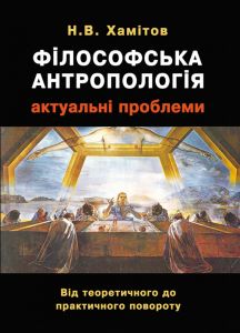 Філософська антропологія: актуальні проблеми. Від теоретичного до практичного повороту. Монографія.  Хамітов Н. В,