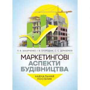 Маркетингові аспекти будівництва: навчальний посібник. Захарченко П. В., Огороднік І. В.